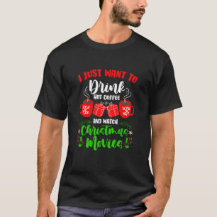 I Just Want To Drink Hot Coffee And Watch Christma T-Shirt