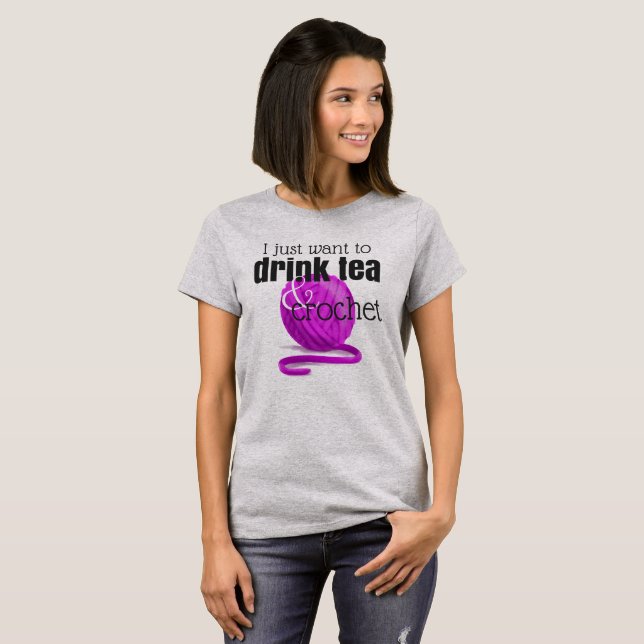 I Just Want to Drink Tea & Crochet ~ Crochet Gift T-Shirt (Front Full)