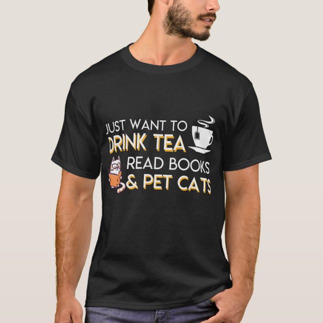 I Just Want To Drink Tea Read Books Pet Cats Tea B T-Shirt (Front)
