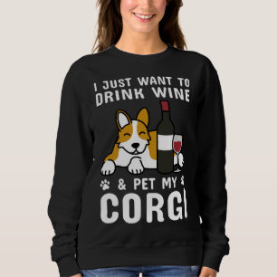 I Just Want To Drink Wine & Pet My Corgi Sweatshirt