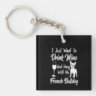 I Just Want To Drink Wine And Hang French Bulldog Keychain