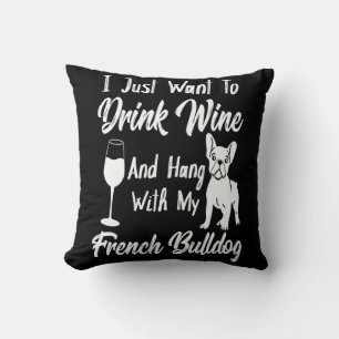 I Just Want To Drink Wine And Hang French Bulldog Throw Pillow