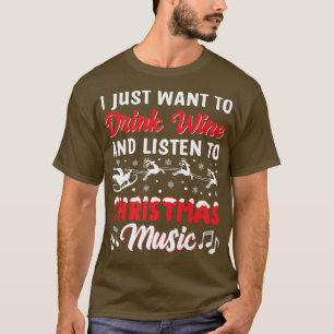 I Just Want To Drink Wine And Listen To Christmas  T-Shirt