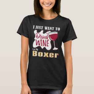 I Just Want To Drink Wine And My Boxer Dog T-Shirt