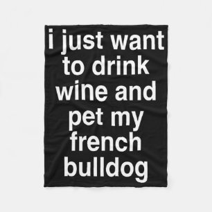 I Just Want To Drink Wine And My French Bulldog Fleece Blanket