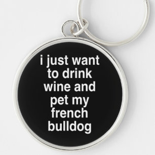 I Just Want To Drink Wine And My French Bulldog Keychain