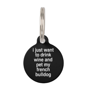 I Just Want To Drink Wine And My French Bulldog Pet Tag