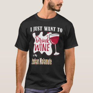 I Just Want To Drink Wine And Pet My Alaskan Malam T-Shirt