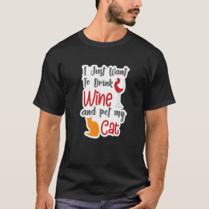 I Just Want To Drink Wine And Pet My Cat  Cat's    T-Shirt