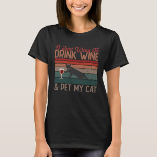 I Just Want To Drink Wine And Pet My Cat  Loves Wi T-Shirt