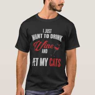 I Just Want To Drink Wine And Pet My Cat  Loves Wi T-Shirt