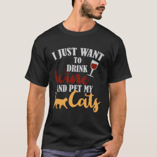 I Just Want To Drink Wine And Pet My Cat Loves Wi T-Shirt