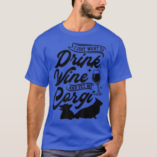 I Just Want To Drink Wine And Pet My Corgi, Dog Lo T-Shirt