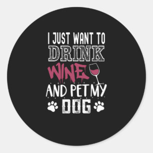 i just want to drink wine and pet my dog classic round sticker