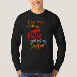 I Just Want To Drink Wine And Pet My Dog Hilarious T-Shirt