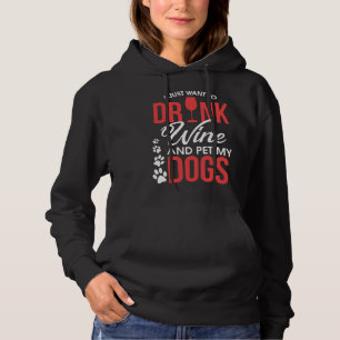 I Just Want To Drink Wine And Pet My Dogs Wino Hoodie