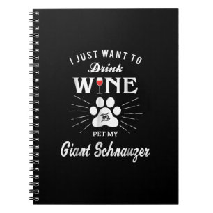 i just want to drink wine and pet my giant schnauz notebook