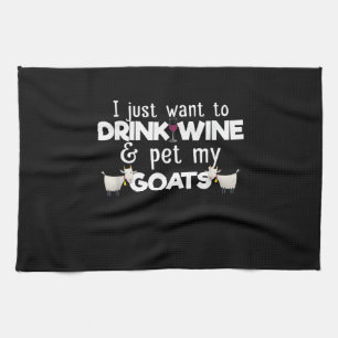 I Just Want To Drink Wine And Pet My Goats Kitchen Towel