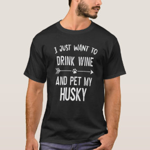I Just Want to Drink Wine and Pet My Husky T-Shirt