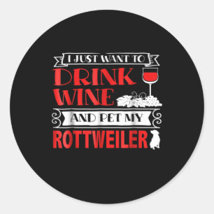 I just want to drink wine and pet my rottweiler classic round sticker