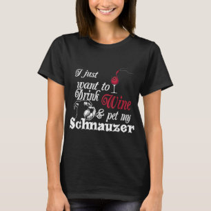 I Just Want to Drink Wine and Pet My Schnauzer Gif T-Shirt
