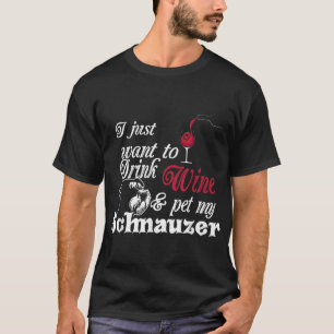 I Just Want to Drink Wine and Pet My Schnauzer Gif T-Shirt