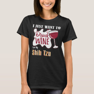 I Just Want To Drink Wine And Pet My Shih Tzu Dog  T-Shirt