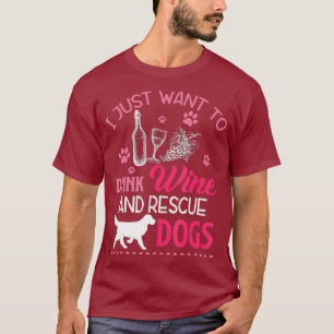 I Just Want To Drink Wine and Rescue Dogs Funny T-Shirt