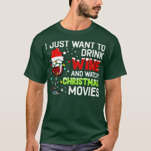I Just Want to Drink Wine and Watch Christmas Movi T-Shirt