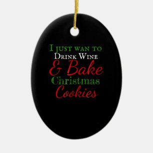 I just want to drink wine & bake christmas cookies ceramic ornament