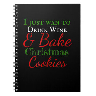 I just want to drink wine & bake christmas cookies notebook