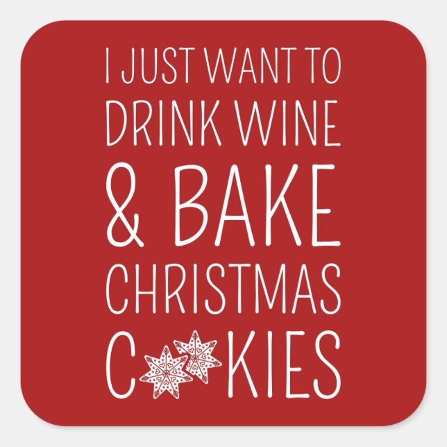 I Just Want To Drink Wine & Bake Christmas Cookies Square Sticker (Front)
