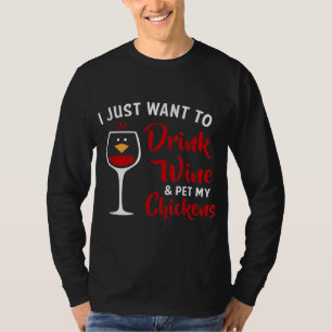 I Just Want to Drink Wine & Pet My Chickens Funny  T-Shirt
