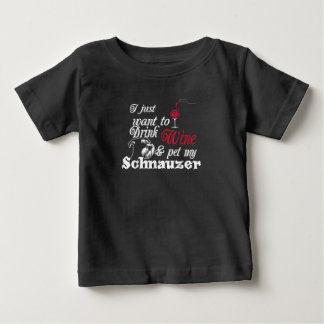 I Just Want To Drink Wine & Pet My Schnauzer Gift Baby T-Shirt
