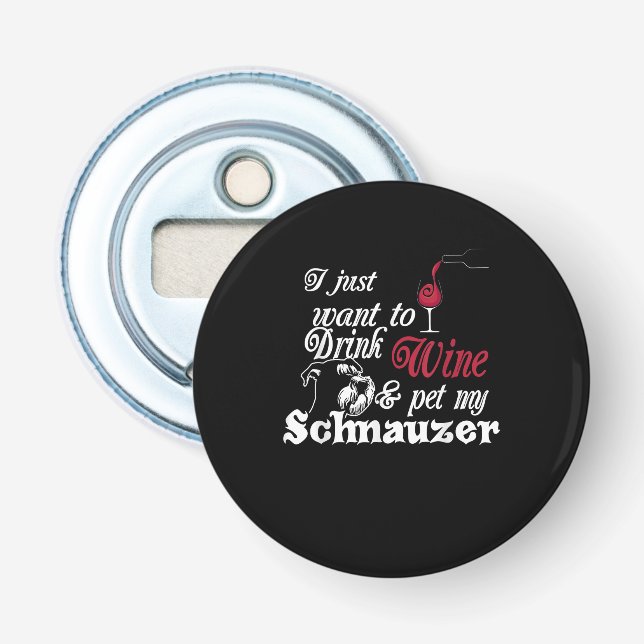 I Just Want To Drink Wine & Pet My Schnauzer Gift Bottle Opener (Front)