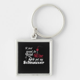 I Just Want To Drink Wine & Pet My Schnauzer Gift Keychain