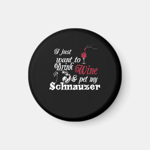I Just Want To Drink Wine & Pet My Schnauzer Gift Magnet