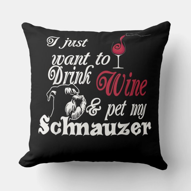 I Just Want To Drink Wine & Pet My Schnauzer Gift Throw Pillow (Front)