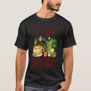 I Just Want To Drinking Coffee And Whisper To My P T-Shirt