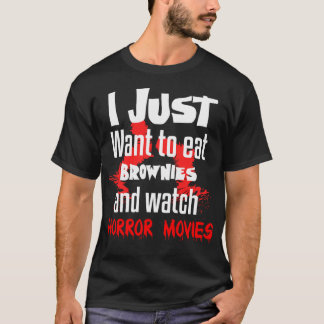 I Just Want To Eat Brownies And Watch Horror Movie T-Shirt