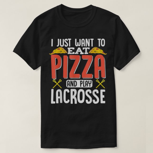 I Just Want To Eat Pizza And Play Lacrosse Funny L T-Shirt (Design Front)