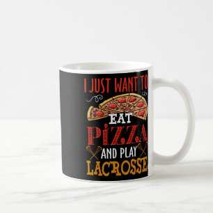 I Just Want To Eat Pizza And Play Lacrosse Gift  Coffee Mug