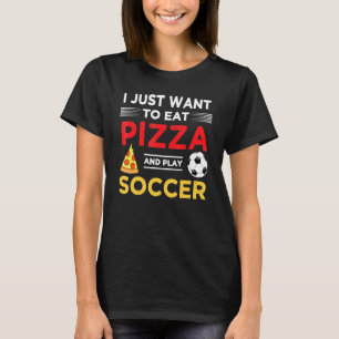 I Just Want To Eat Pizza And Play Soccer For Papa T-Shirt