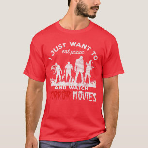 I just want to eat Pizza and watch Horror Movies f T-Shirt