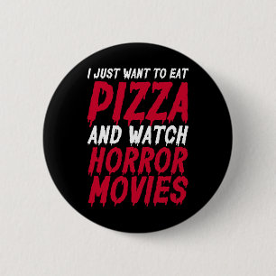 I Just Want To Eat Pizza And Watch Horror Movies H 2 Inch Round Button