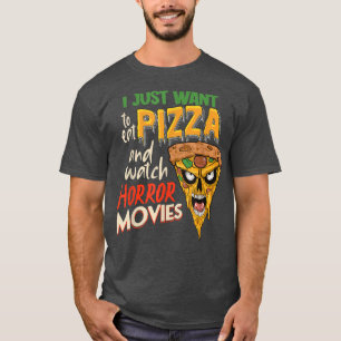 I Just Want To Eat Pizza And Watch Horror Movies H T-Shirt