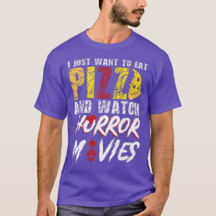 I Just Want To Eat Pizza And Watch Horror Movies T-Shirt
