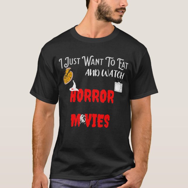 I Just Want to Eat Pizza and Watch Horror Movies T-Shirt (Front)