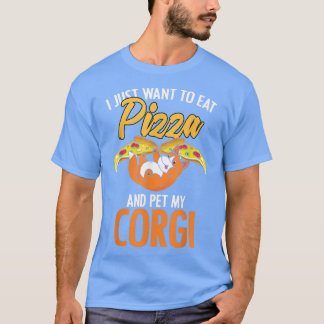 I Just Want To Eat Pizza Funny Pizzaholic Corgi Do T-Shirt