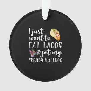 I Just Want To Eat Tacos And Pet My French Bulldog Ornament